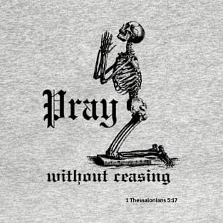 Pray without ceasing (with praying skeleton) 1 Thessalonians 5:17 T-Shirt